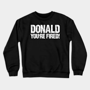 Donald You're Fired! Distressed Anti Trump Design Crewneck Sweatshirt